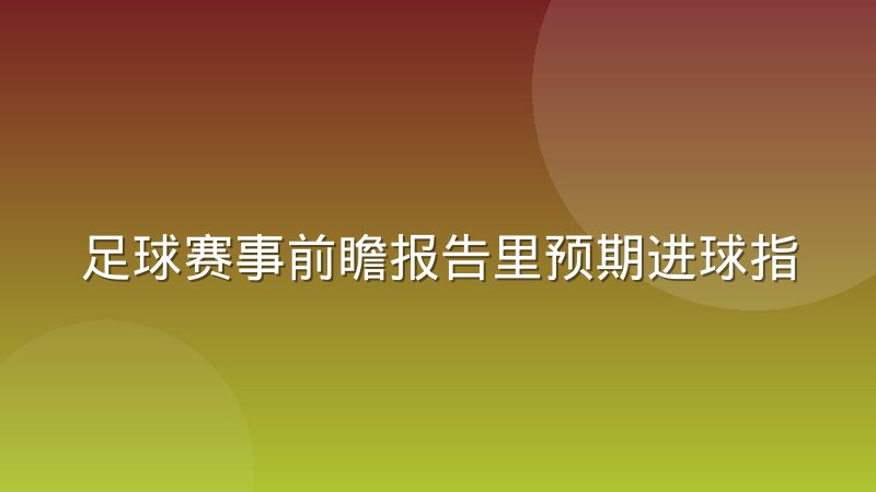 足球赛事前瞻报告里预期进球指标的准确含义