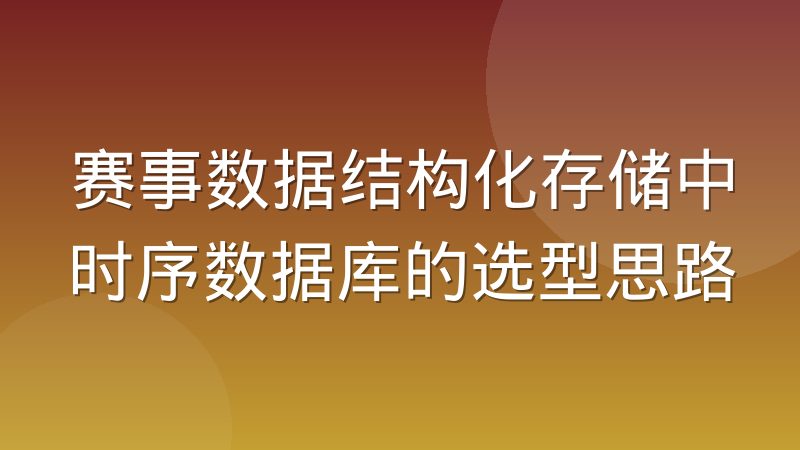 赛事数据结构化存储中时序数据库的选型思路